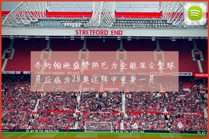 乔约翰逊盛赞热巴为全能混合型球员应成为28奥运阵中重要一员
