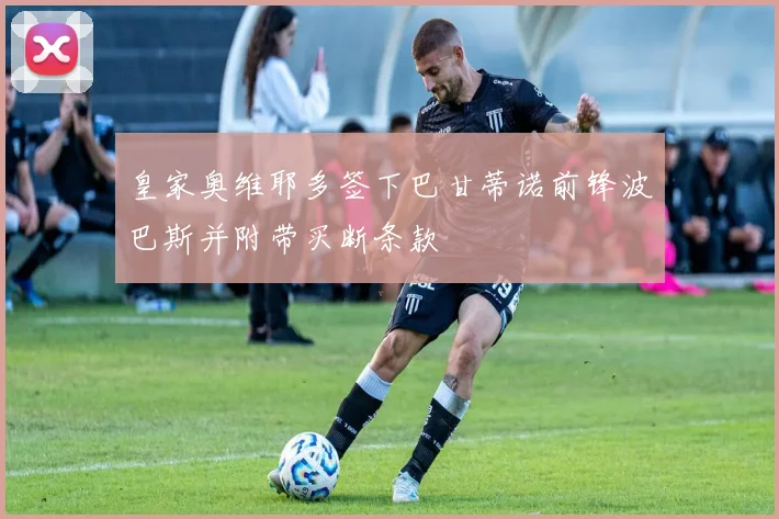 皇家奥维耶多签下巴甘蒂诺前锋波巴斯并附带买断条款