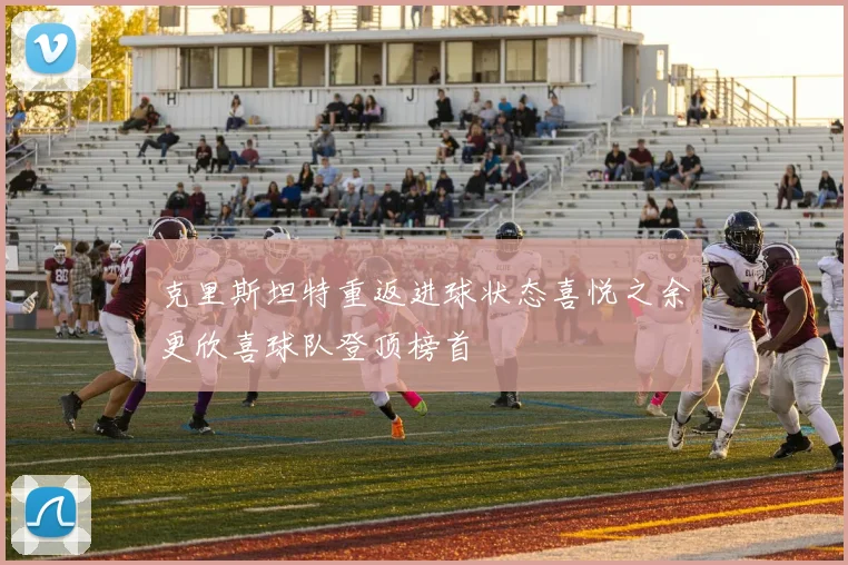 克里斯坦特重返进球状态喜悦之余更欣喜球队登顶榜首